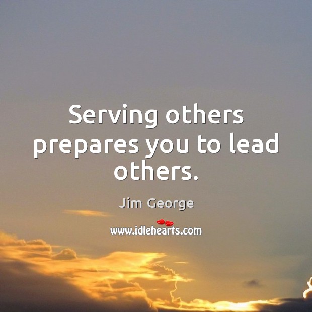Serving others prepares you to lead others. Image