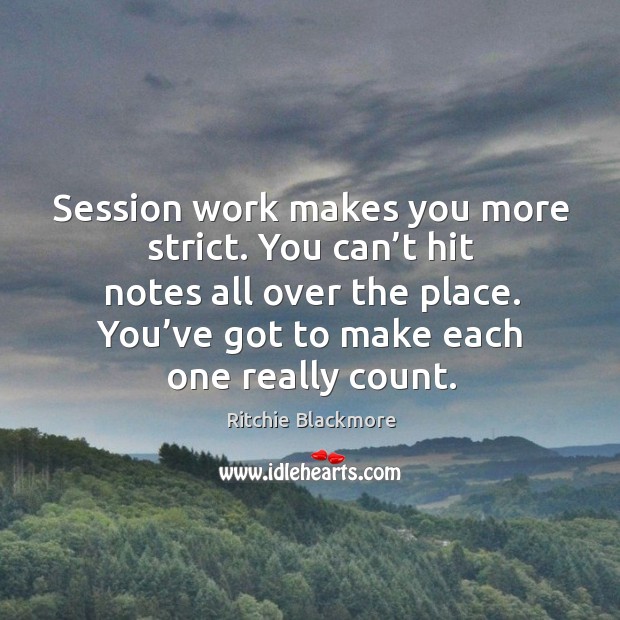 Session work makes you more strict. You can’t hit notes all over the place. You’ve got to make each one really count. Image