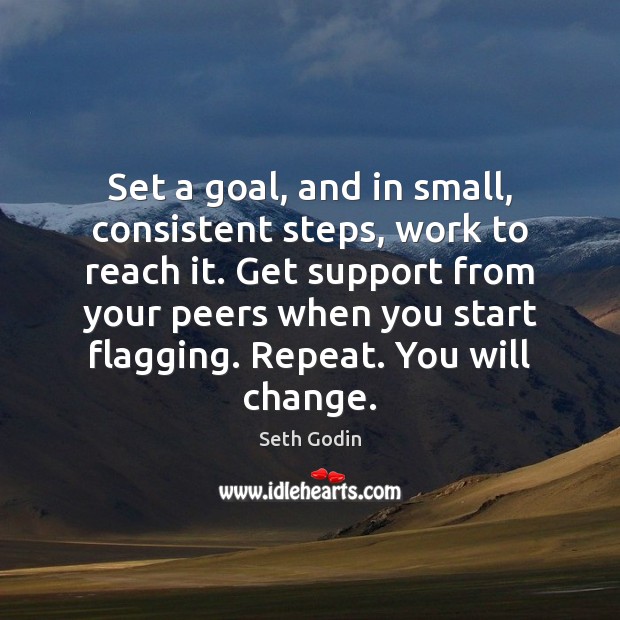 Set a goal, and in small, consistent steps, work to reach it. Seth Godin Picture Quote