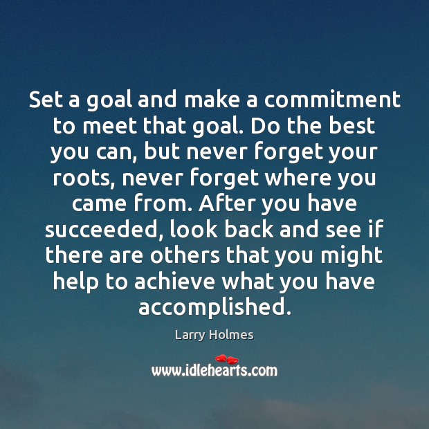 Set a goal and make a commitment to meet that goal. Do Larry Holmes Picture Quote