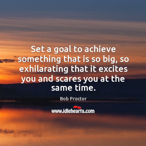 Set a goal to achieve something that is so big, so exhilarating Bob Proctor Picture Quote