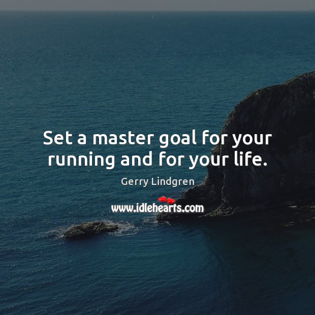 Set a master goal for your running and for your life. Gerry Lindgren Picture Quote