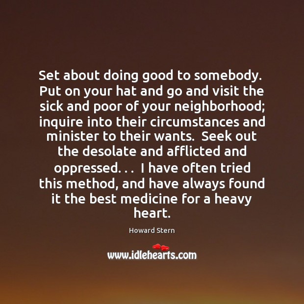 Set about doing good to somebody.  Put on your hat and go Image