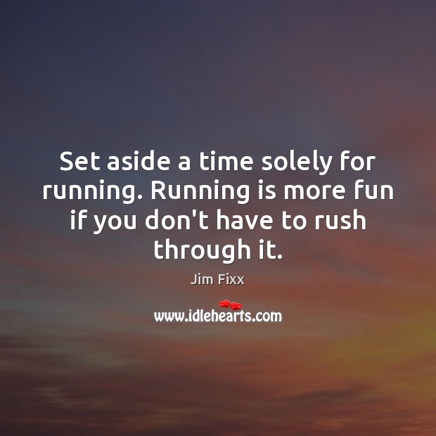Set aside a time solely for running. Running is more fun if Image