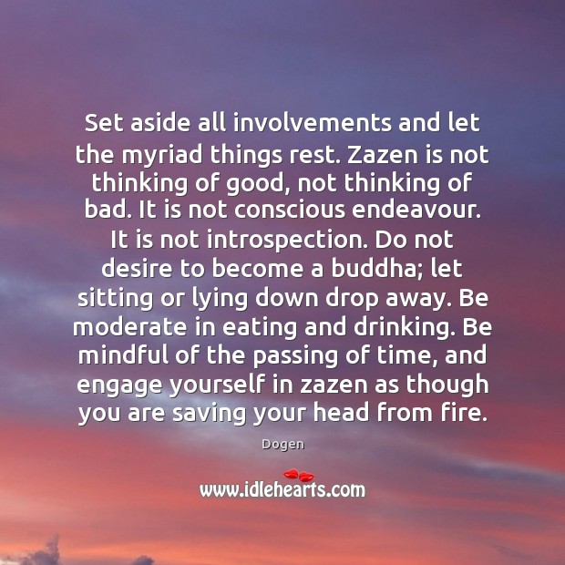 Set aside all involvements and let the myriad things rest. Zazen is Dogen Picture Quote