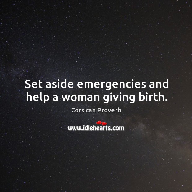 Set aside emergencies and help a woman giving birth. Image