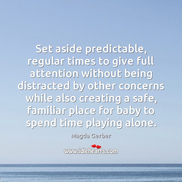 Set aside predictable, regular times to give full attention without being distracted Magda Gerber Picture Quote