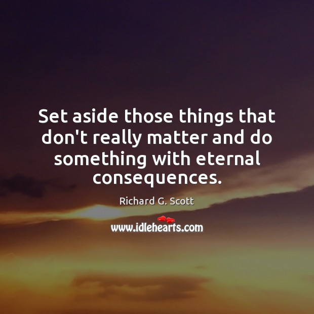 Set aside those things that don’t really matter and do something with Richard G. Scott Picture Quote