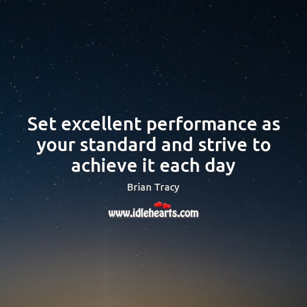 Set excellent performance as your standard and strive to achieve it each day Brian Tracy Picture Quote