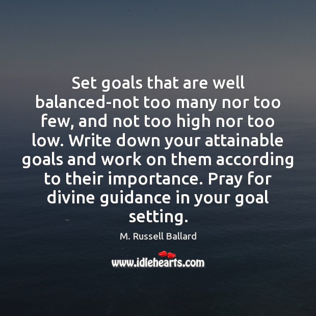 Set goals that are well balanced-not too many nor too few, and M. Russell Ballard Picture Quote