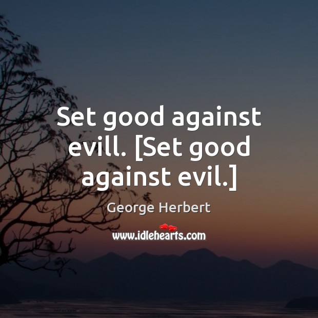 Set good against evill. [Set good against evil.] George Herbert Picture Quote