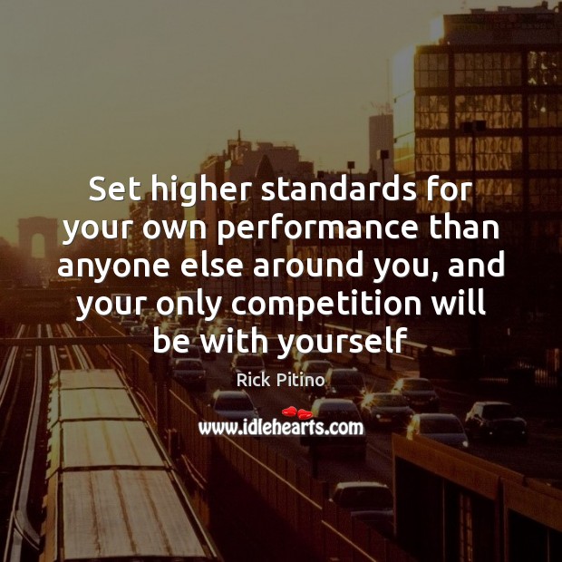 Set higher standards for your own performance than anyone else around you, Rick Pitino Picture Quote
