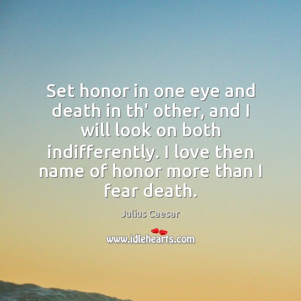Set honor in one eye and death in th’ other, and I Julius Caesar Picture Quote