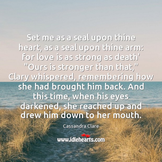 Set me as a seal upon thine heart, as a seal upon Cassandra Clare Picture Quote