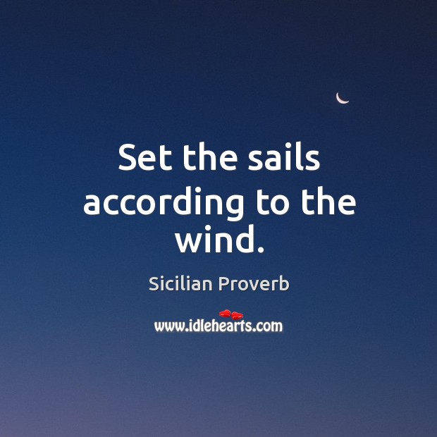 Set the sails according to the wind. Sicilian Proverbs Image