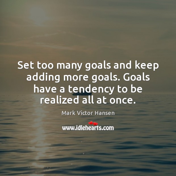 Set too many goals and keep adding more goals. Goals have a Image