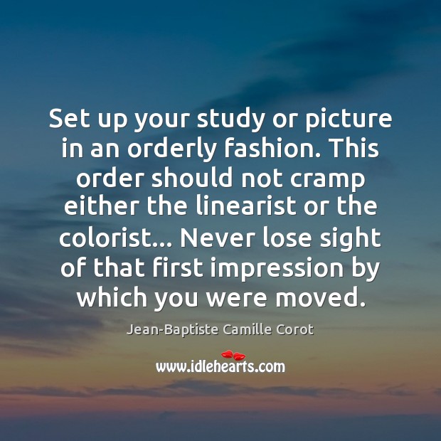Set up your study or picture in an orderly fashion. This order Jean-Baptiste Camille Corot Picture Quote