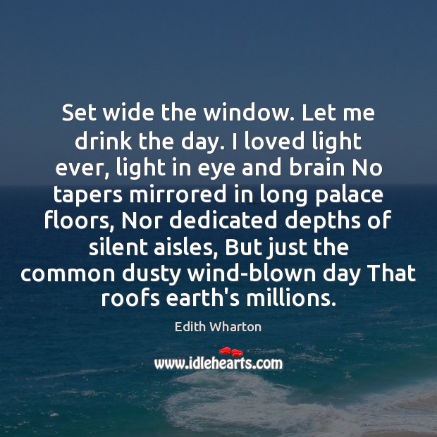 Set wide the window. Let me drink the day. I loved light Edith Wharton Picture Quote
