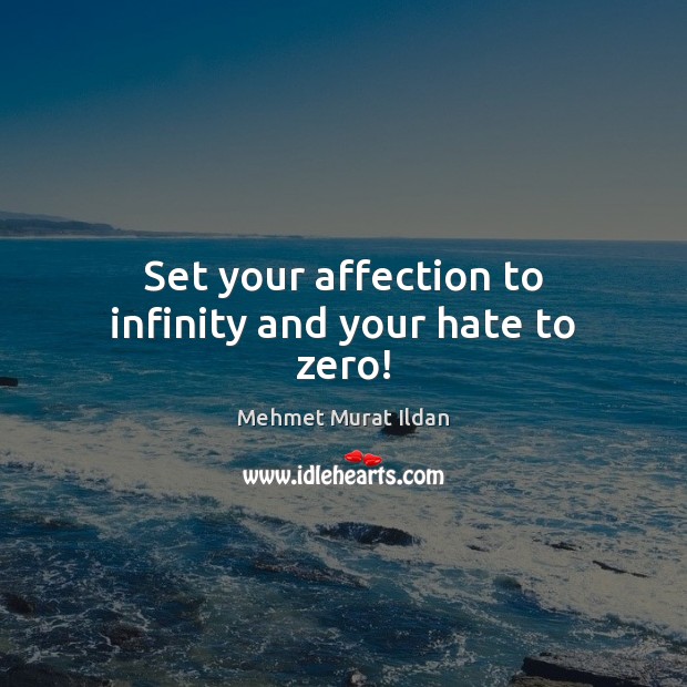 Set your affection to infinity and your hate to zero! Mehmet Murat Ildan Picture Quote