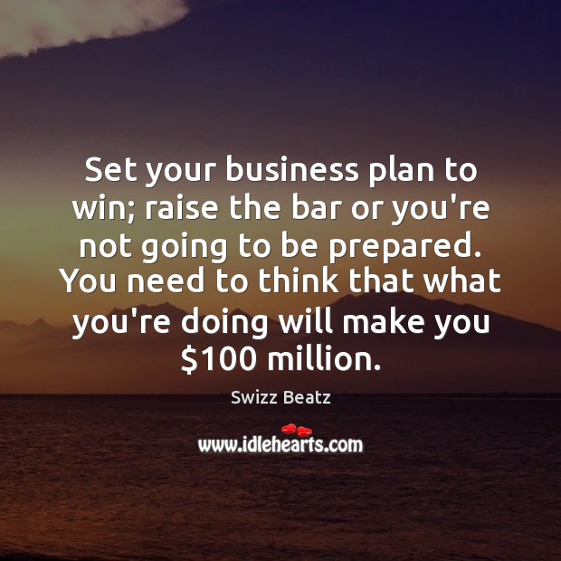 Set your business plan to win; raise the bar or you’re not Swizz Beatz Picture Quote