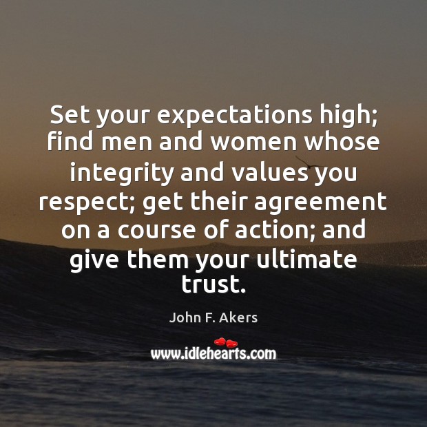 Set your expectations high; find men and women whose integrity and values John F. Akers Picture Quote