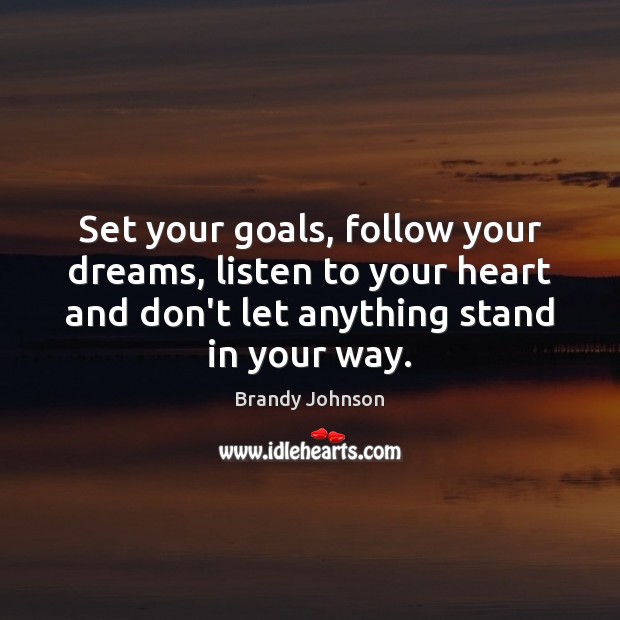 Set your goals, follow your dreams, listen to your heart and don’t Image