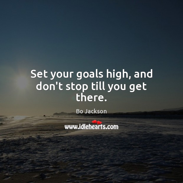Set your goals high, and don’t stop till you get there. Bo Jackson Picture Quote