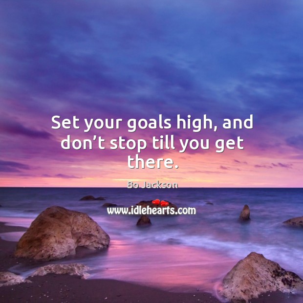 Set your goals high, and don’t stop till you get there. Bo Jackson Picture Quote