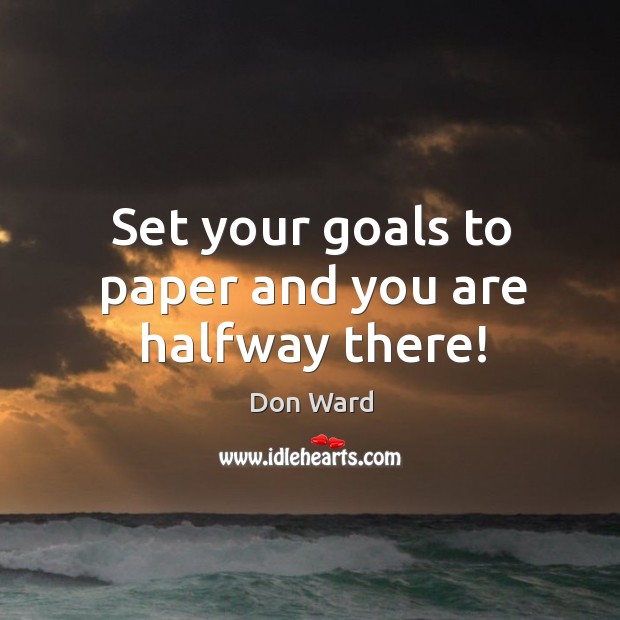 Set your goals to paper and you are halfway there! Image