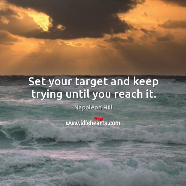 Set your target and keep trying until you reach it. Napoleon Hill Picture Quote