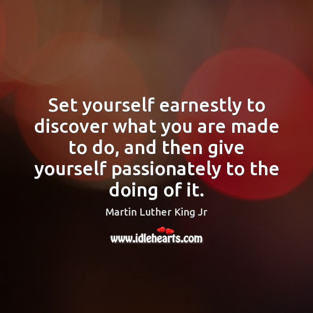 Set yourself earnestly to discover what you are made to do, and Martin Luther King Jr Picture Quote