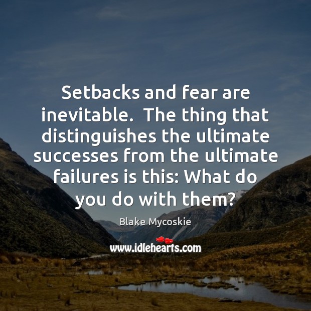 Setbacks and fear are inevitable.  The thing that distinguishes the ultimate successes Blake Mycoskie Picture Quote