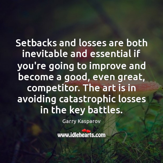 Setbacks and losses are both inevitable and essential if you’re going to Garry Kasparov Picture Quote