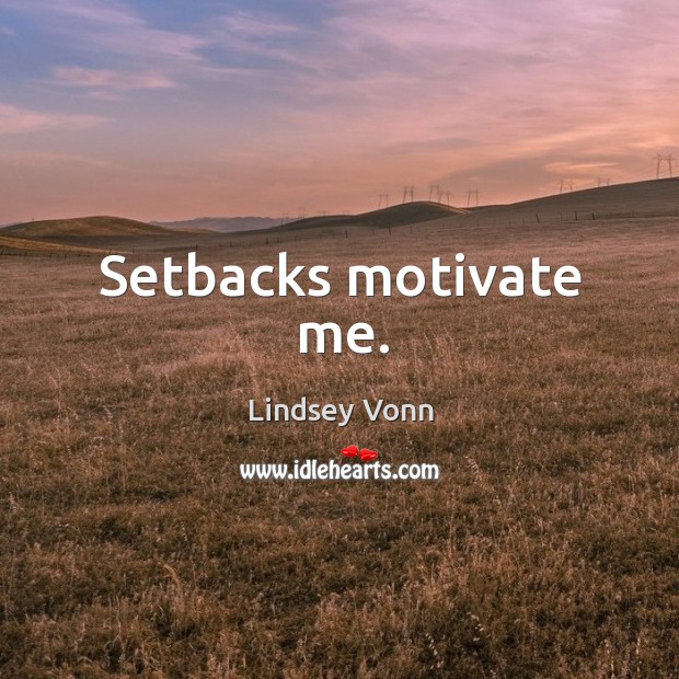 Setbacks motivate me. Lindsey Vonn Picture Quote