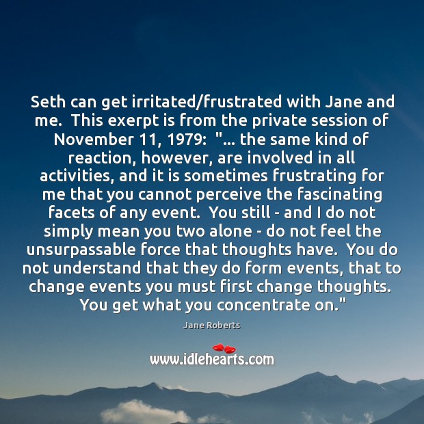 Seth can get irritated/frustrated with Jane and me.  This exerpt is Jane Roberts Picture Quote