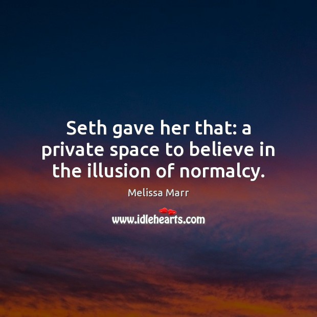 Seth gave her that: a private space to believe in the illusion of normalcy. Melissa Marr Picture Quote
