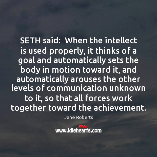 SETH said:  When the intellect is used properly, it thinks of a Jane Roberts Picture Quote