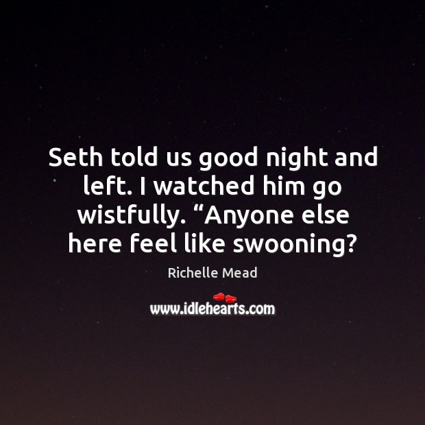 Seth told us good night and left. I watched him go wistfully. “ Image