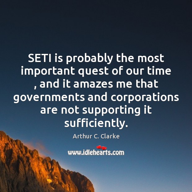 SETI is probably the most important quest of our time , and it Arthur C. Clarke Picture Quote