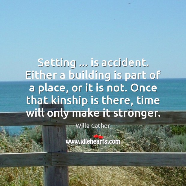 Setting … is accident. Either a building is part of a place, or Willa Cather Picture Quote