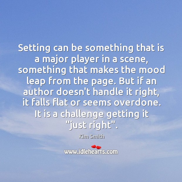Setting can be something that is a major player in a scene, Kim Smith Picture Quote