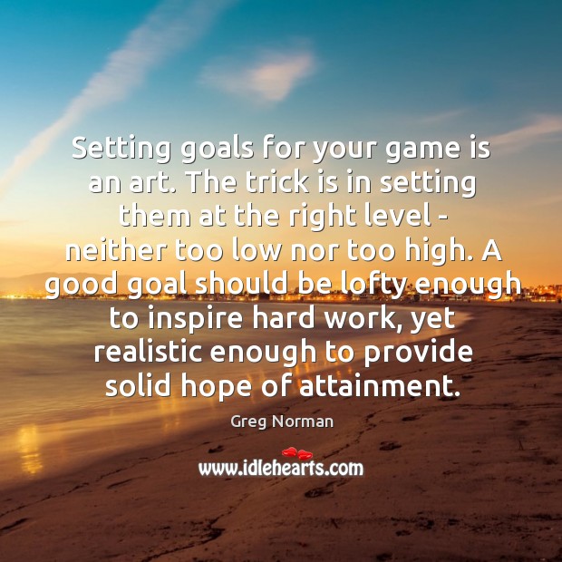 Setting goals for your game is an art. The trick is in Greg Norman Picture Quote