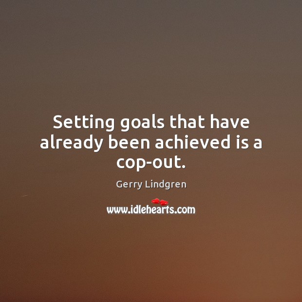 Setting goals that have already been achieved is a cop-out. Image