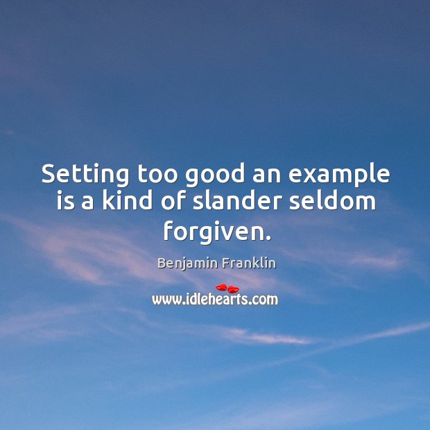 Setting too good an example is a kind of slander seldom forgiven. Image
