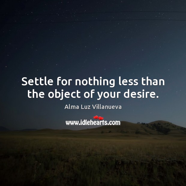 Settle for nothing less than the object of your desire. Image