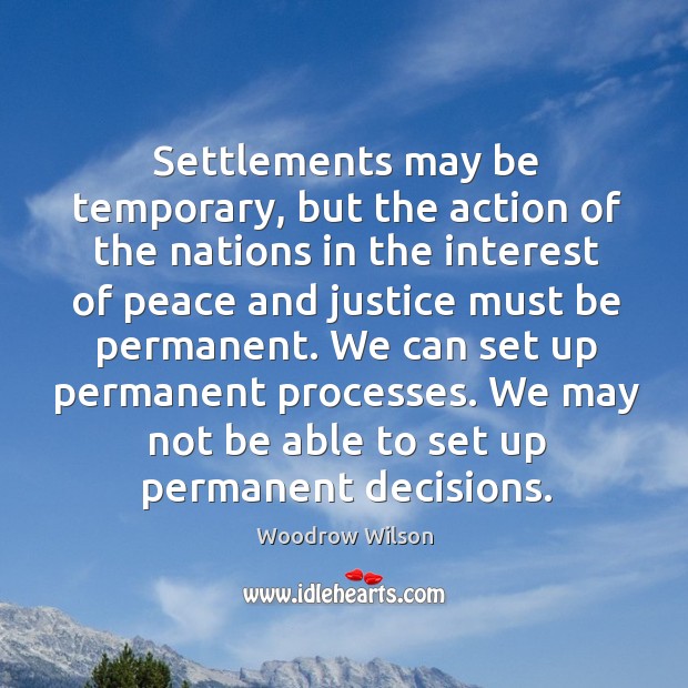 Settlements may be temporary, but the action of the nations in the Woodrow Wilson Picture Quote