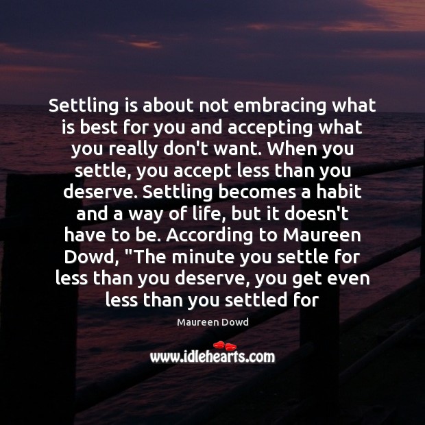 Settling is about not embracing what is best for you and accepting Maureen Dowd Picture Quote