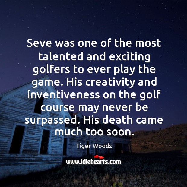 Seve was one of the most talented and exciting golfers to ever Tiger Woods Picture Quote