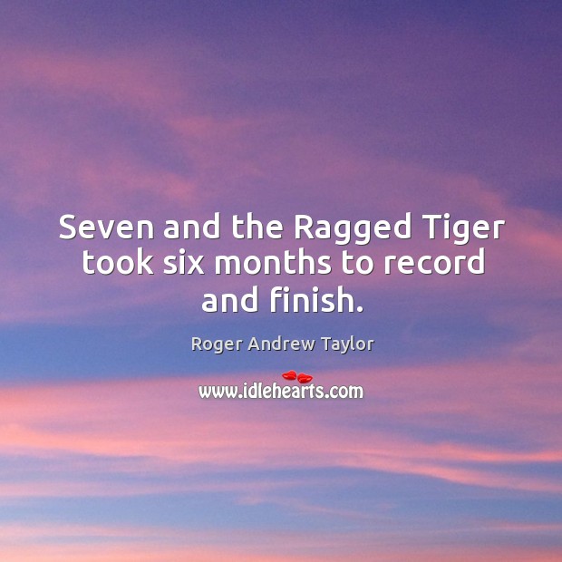 Seven and the ragged tiger took six months to record and finish. Image