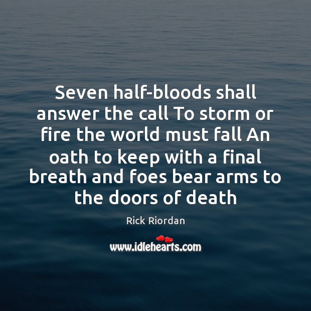 Seven half-bloods shall answer the call To storm or fire the world Rick Riordan Picture Quote